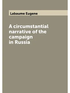 A circumstantial narrative of the campaign in Russia