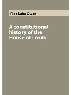 A constitutional history of the House of Lords