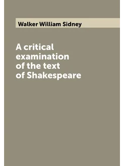 A critical examination of the text of Shakespeare