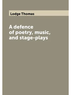 A defence of poetry, music, and stage-plays