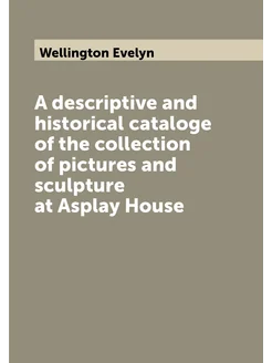 A descriptive and historical cataloge of the collect