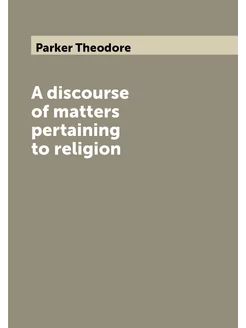 A discourse of matters pertaining to religion