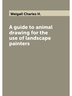 A guide to animal drawing for the use of landscape p