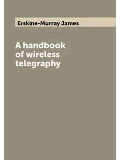 A handbook of wireless telegraphy