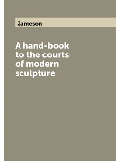 A hand-book to the courts of modern sculpture