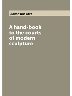 A hand-book to the courts of modern sculpture