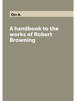 A handbook to the works of Robert Browning