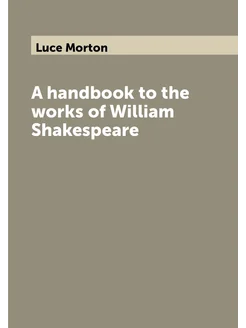 A handbook to the works of William Shakespeare