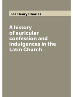 A history of auricular confession and indulgences in