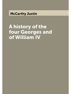 A history of the four Georges and of William IV