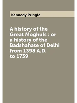 A history of the Great Moghuls or a history of the