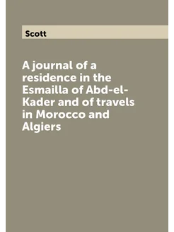 A journal of a residence in the Esmailla of Abd-el-K