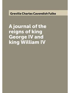 A journal of the reigns of king George IV and king W