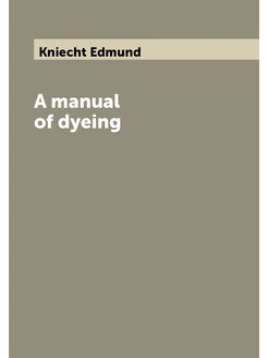 A manual of dyeing