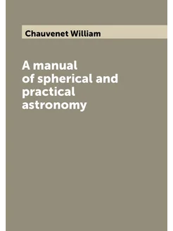 A manual of spherical and practical astronomy