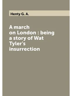 A march on London being a story of Wat Tyler's ins