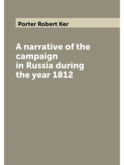 A narrative of the campaign in Russia during the yea