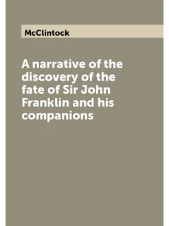 A narrative of the discovery of the fate of Sir John