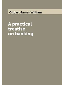 A practical treatise on banking