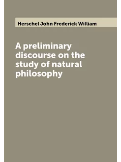 A preliminary discourse on the study of natural phil