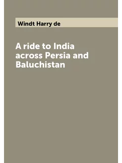 A ride to India across Persia and Baluchistan