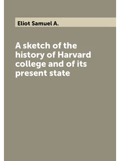 A sketch of the history of Harvard college and of it