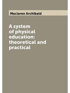 A system of physical education theoretical and prac