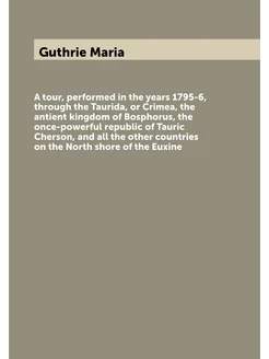 A tour, performed in the years 1795-6, through the T