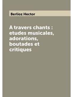 A travers chants etudes musicales, adorations, bou