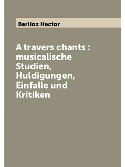 A travers chants musicalische Studien, Huldigungen