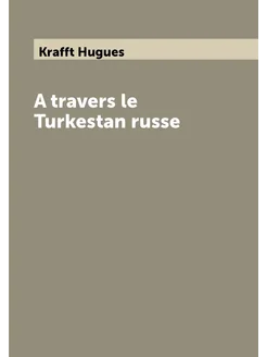 A travers le Turkestan russe