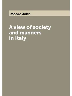 A view of society and manners in Italy