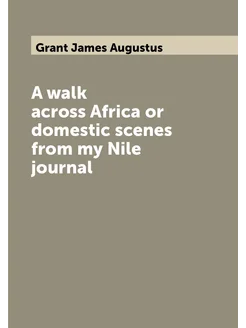 A walk across Africa or domestic scenes from my Nile