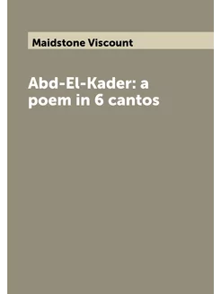 Abd-El-Kader a poem in 6 cantos