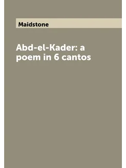 Abd-el-Kader a poem in 6 cantos