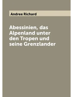 Abessinien, das Alpenland unter den Tropen und seine