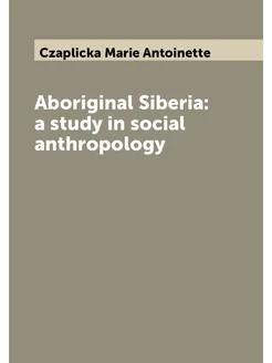 Aboriginal Siberia a study in social anthropology