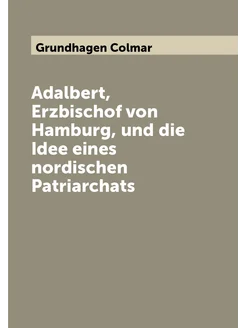 Adalbert, Erzbischof von Hamburg, und die Idee eines