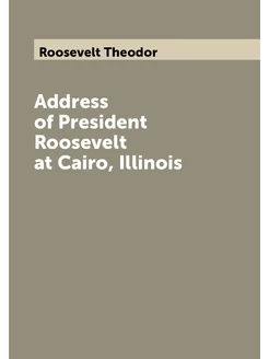 Address of President Roosevelt at Cairo, Illinois