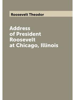 Address of President Roosevelt at Chicago, Illinois