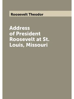 Address of President Roosevelt at St. Louis, Missouri