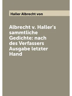 Albrecht v. Haller's sammtliche Gedichte nach des V