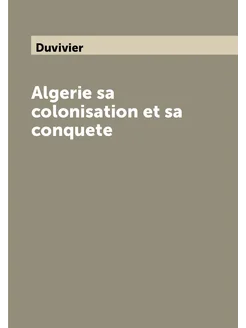 Algerie sa colonisation et sa conquete