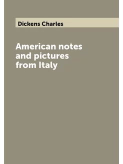 American notes and pictures from Italy