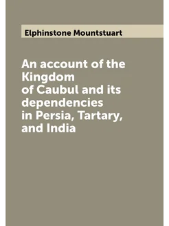 An account of the Kingdom of Caubul and its dependen