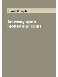 An essay upon money and coins