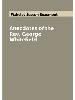 Anecdotes of the Rev. George Whitefield