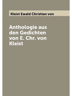 Anthologie aus den Gedichten von E. Chr. von Kleist