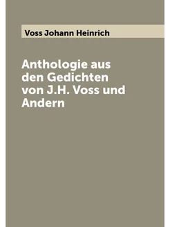 Anthologie aus den Gedichten von J.H. Voss und Andern