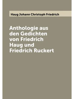 Anthologie aus den Gedichten von Friedrich Haug und